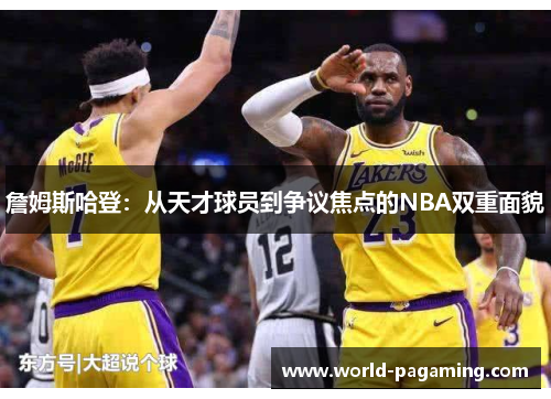 詹姆斯哈登:从天才球员到争议焦点的NBA双重面貌 詹姆斯哈登:从天才球员到争议焦点的NBA双重面貌