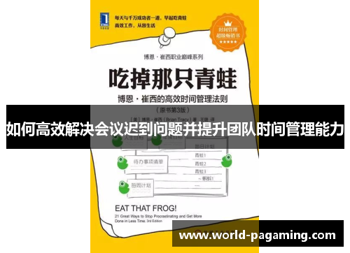 如何高效解决会议迟到问题并提升团队时间管理能力 如何高效解决会议迟到问题并提升团队时间管理能力