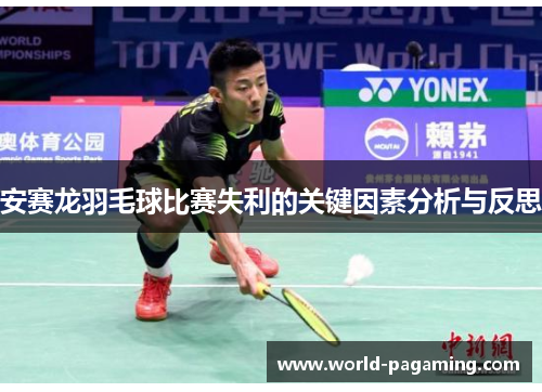 安赛龙羽毛球比赛失利的关键因素分析与反思