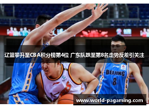 辽篮攀升至CBA积分榜第4位 广东队跌至第8名走势反差引关注