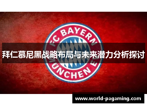 拜仁慕尼黑战略布局与未来潜力分析探讨 拜仁慕尼黑战略布局与未来潜力分析探讨
