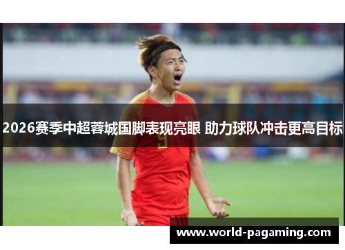 2026赛季中超蓉城国脚表现亮眼 助力球队冲击更高目标
