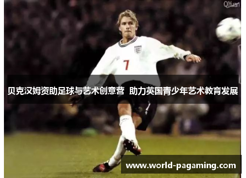 贝克汉姆资助足球与艺术创意营  助力英国青少年艺术教育发展