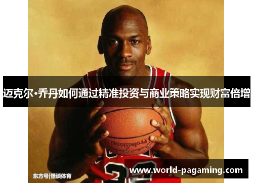 迈克尔·乔丹如何通过精准投资与商业策略实现财富倍增